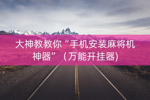 大神教教你“手机安装麻将机神器”（万能开挂器)