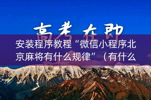 安装程序教程“微信小程序北京麻将有什么规律”（有什么诀窍)