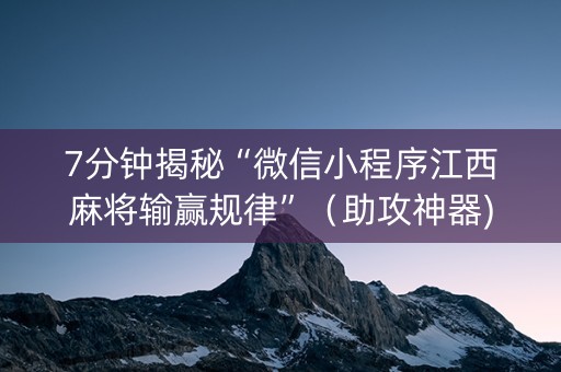 7分钟揭秘“微信小程序江西麻将输赢规律”（助攻神器)