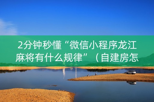 2分钟秒懂“微信小程序龙江麻将有什么规律”（自建房怎么赢)