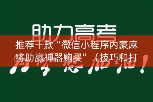 推荐十款“微信小程序内蒙麻将助赢神器购买”（技巧和打好牌方法)