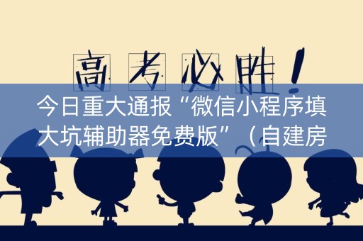 今日重大通报“微信小程序填大坑辅助器免费版”（自建房怎么赢)