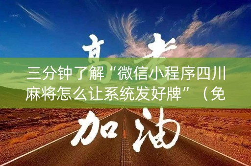 三分钟了解“微信小程序四川麻将怎么让系统发好牌”（免费辅助)