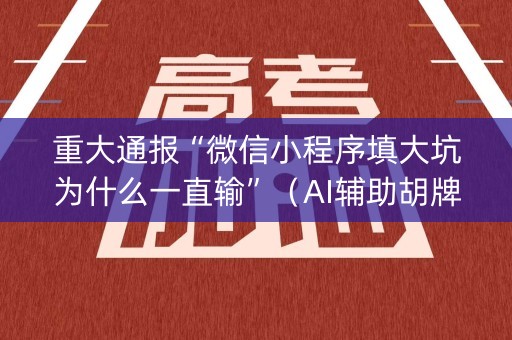 重大通报“微信小程序填大坑为什么一直输”（AI辅助胡牌规则)