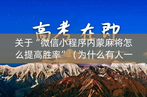 关于“微信小程序内蒙麻将怎么提高胜率”（为什么有人一直赢)
