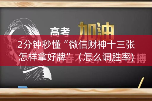 2分钟秒懂“微信财神十三张怎样拿好牌”（怎么调胜率)