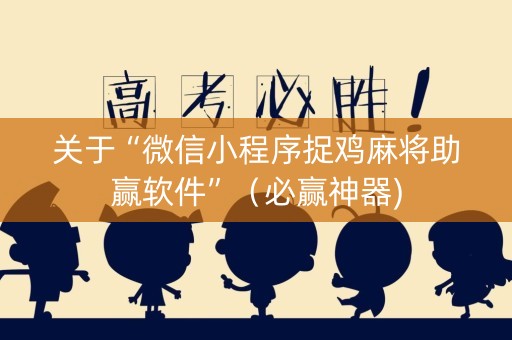 关于“微信小程序捉鸡麻将助赢软件”（必赢神器)