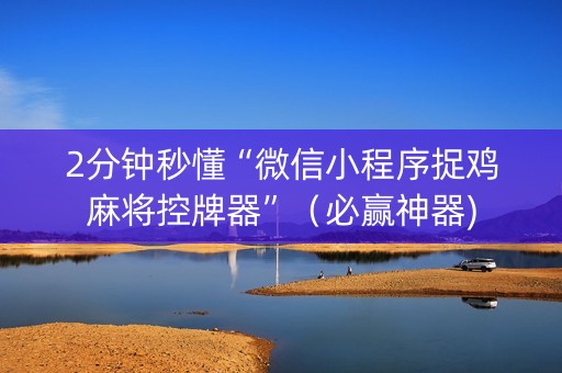 2分钟秒懂“微信小程序捉鸡麻将控牌器”（必赢神器)