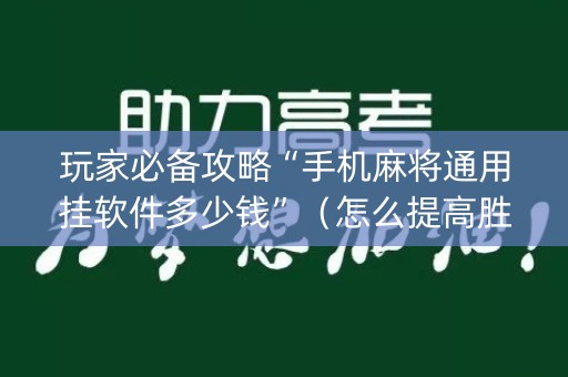 玩家必备攻略“手机麻将通用挂软件多少钱”（怎么提高胜率)