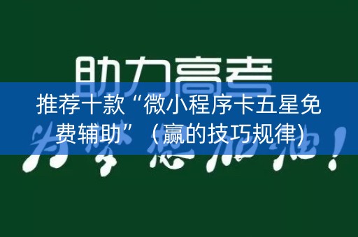 推荐十款“微小程序卡五星免费辅助”（赢的技巧规律)