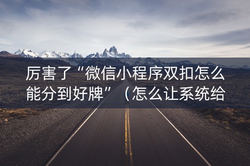厉害了“微信小程序双扣怎么能分到好牌”（怎么让系统给自己好牌)