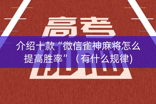 介绍十款“微信雀神麻将怎么提高胜率”（有什么规律)