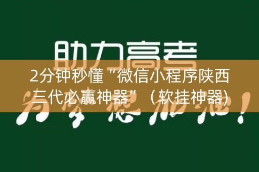 2分钟秒懂“微信小程序陕西三代必赢神器”（软挂神器)
