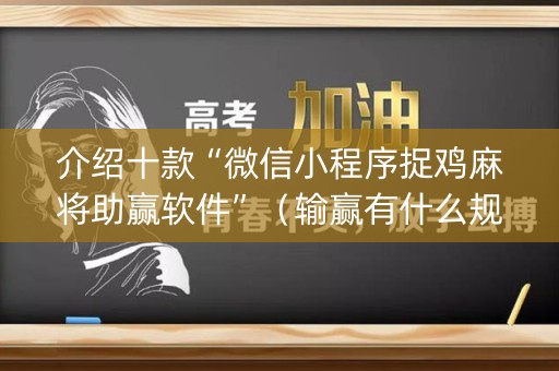 介绍十款“微信小程序捉鸡麻将助赢软件”（输赢有什么规律)