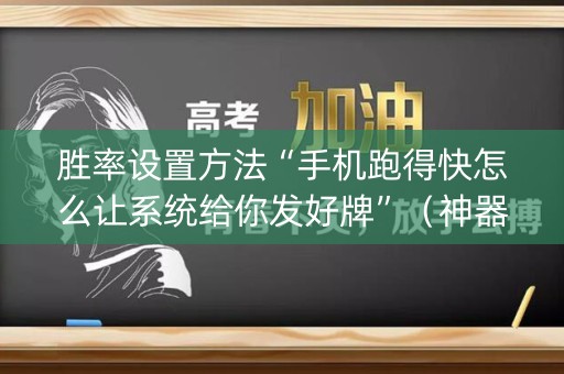 胜率设置方法“手机跑得快怎么让系统给你发好牌”（神器通用版)