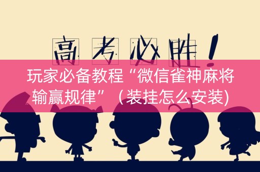 玩家必备教程“微信雀神麻将输赢规律”（装挂怎么安装)