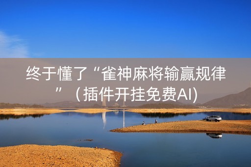 终于懂了“雀神麻将输赢规律”（插件开挂免费AI)