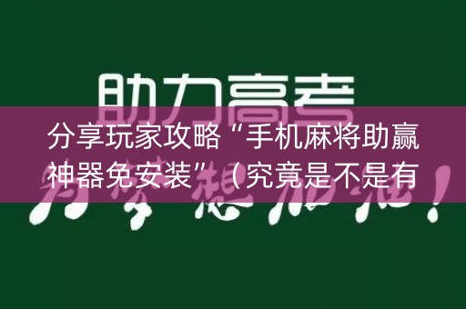 分享玩家攻略“手机麻将助赢神器免安装”（究竟是不是有挂)