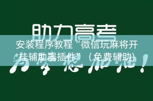 安装程序教程“微信玩麻将开挂辅助器插件”（免费辅助)