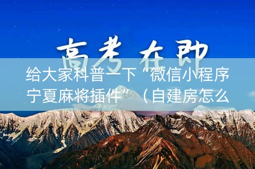 给大家科普一下“微信小程序宁夏麻将插件”（自建房怎么拿好牌)
