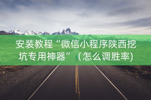 安装教程“微信小程序陕西挖坑专用神器”（怎么调胜率)
