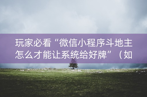 玩家必看“微信小程序斗地主怎么才能让系统给好牌”（如何提高胜率)