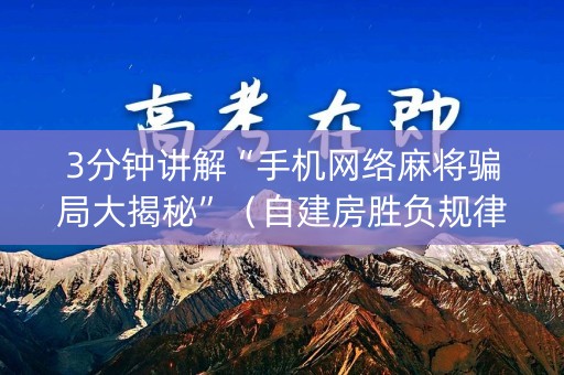 3分钟讲解“手机网络麻将骗局大揭秘”（自建房胜负规律)