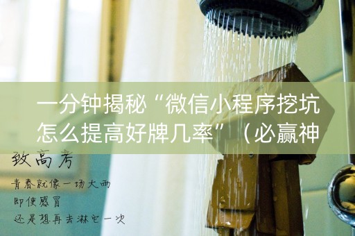 一分钟揭秘“微信小程序挖坑怎么提高好牌几率”（必赢神器辅助器)