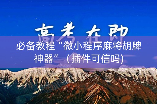 必备教程“微小程序麻将胡牌神器”（插件可信吗)