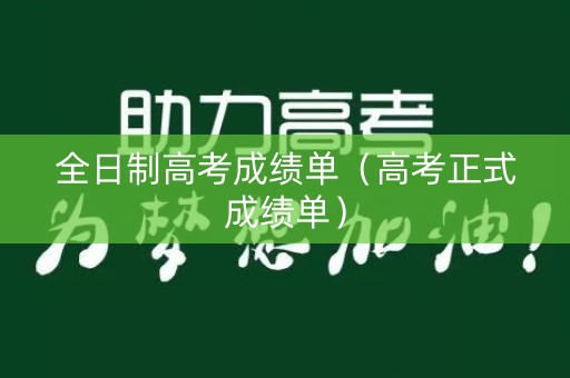 全日制高考成绩单（高考正式成绩单）