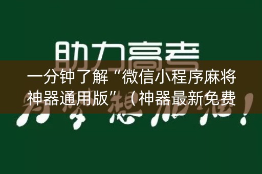 一分钟了解“微信小程序麻将神器通用版”（神器最新免费)