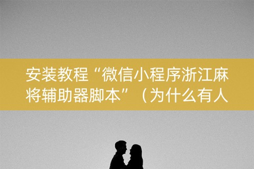 安装教程“微信小程序浙江麻将辅助器脚本”（为什么有人一直赢)