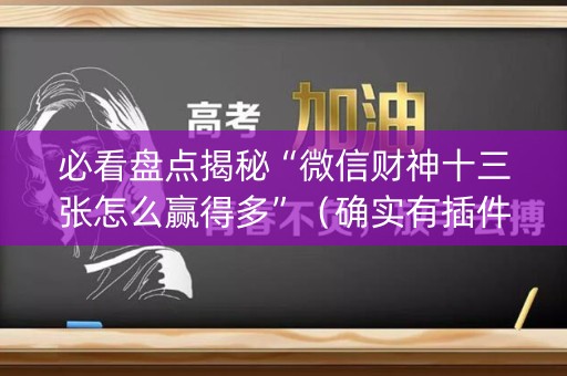 必看盘点揭秘“微信财神十三张怎么赢得多”（确实有插件吗)