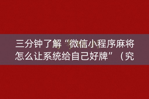 三分钟了解“微信小程序麻将怎么让系统给自己好牌”（究竟是不是有挂)