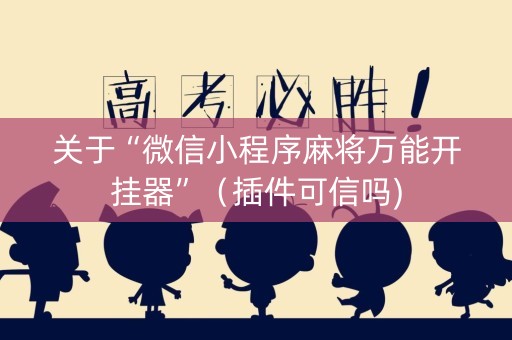 关于“微信小程序麻将万能开挂器”（插件可信吗)