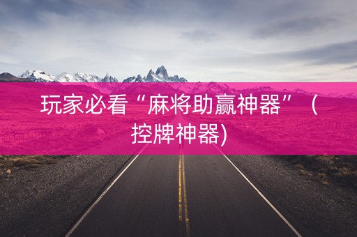 玩家必看“麻将助赢神器”（控牌神器)