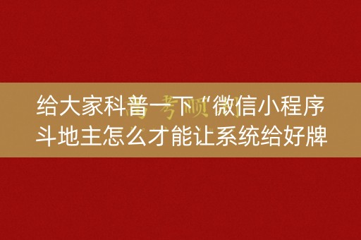 给大家科普一下“微信小程序斗地主怎么才能让系统给好牌”（怎么才会赢)