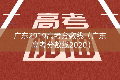 广东2919高考分数线（广东 高考分数线2020）