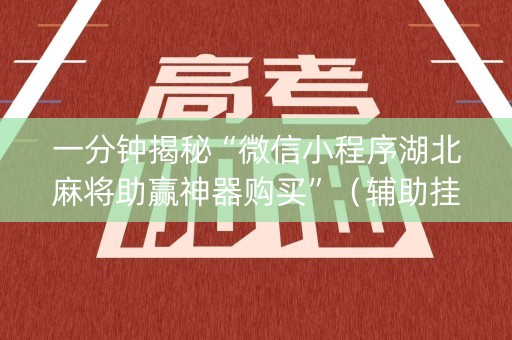 一分钟揭秘“微信小程序湖北麻将助赢神器购买”（辅助挂发牌规律)