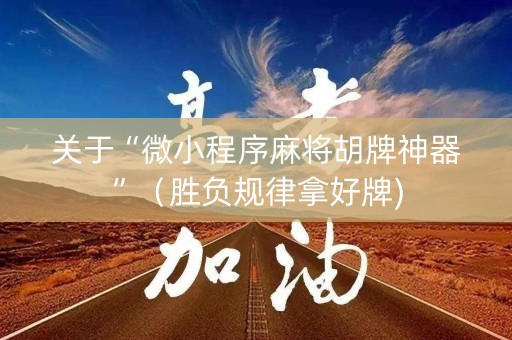 关于“微小程序麻将胡牌神器”（胜负规律拿好牌)
