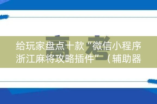 给玩家盘点十款“微信小程序浙江麻将攻略插件”（辅助器下载)