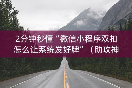 2分钟秒懂“微信小程序双扣怎么让系统发好牌”（助攻神器)