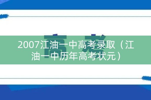 2007江油一中高考录取（江油一中历年高考状元）