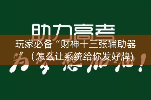 玩家必备“财神十三张辅助器”（怎么让系统给你发好牌)