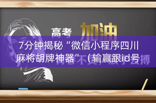 7分钟揭秘“微信小程序四川麻将胡牌神器”（输赢跟id号有关系吗)