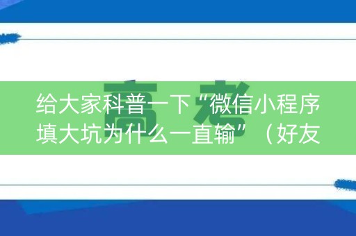 给大家科普一下“微信小程序填大坑为什么一直输”（好友房怎么才能赢)