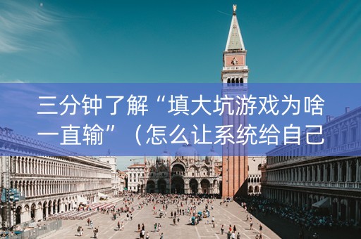 三分钟了解“填大坑游戏为啥一直输”（怎么让系统给自己好牌)