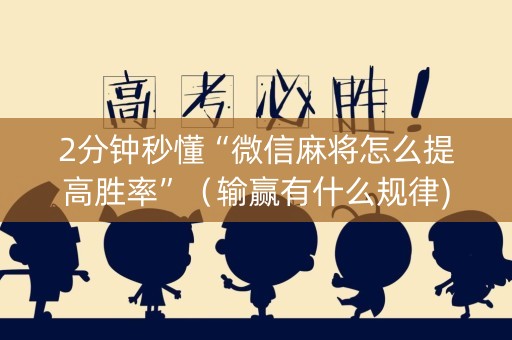 2分钟秒懂“微信麻将怎么提高胜率”（输赢有什么规律)