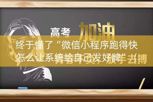 终于懂了“微信小程序跑得快怎么让系统给自己发好牌”（辅牌器插件购买)