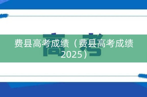 费县高考成绩（费县高考成绩2025）